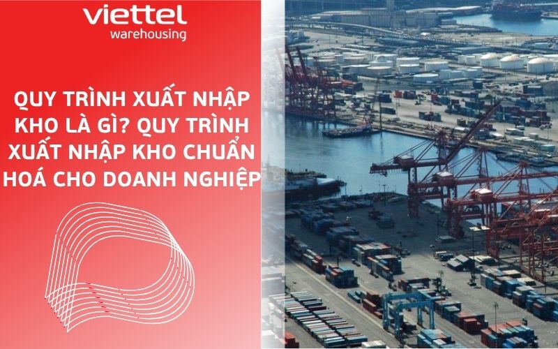 Quy trình xuất nhập kho là gì? Quy trình xuất nhập kho chuẩn hoá cho doanh nghiệp