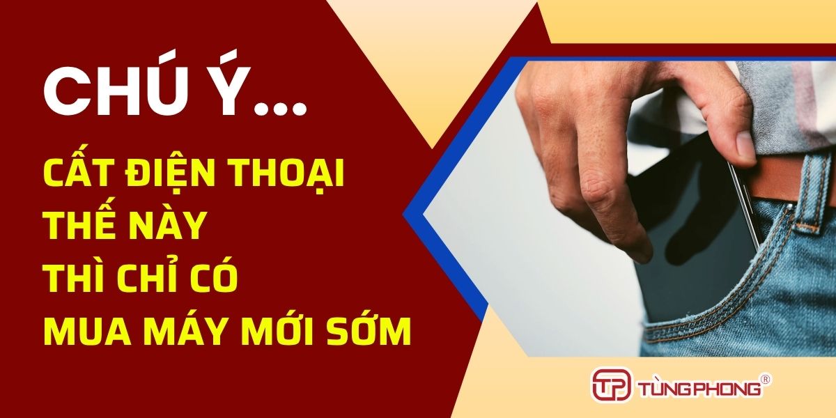 Đừng cất điện thoại ở những nơi này... Không lại hỏng máy sớm nhé