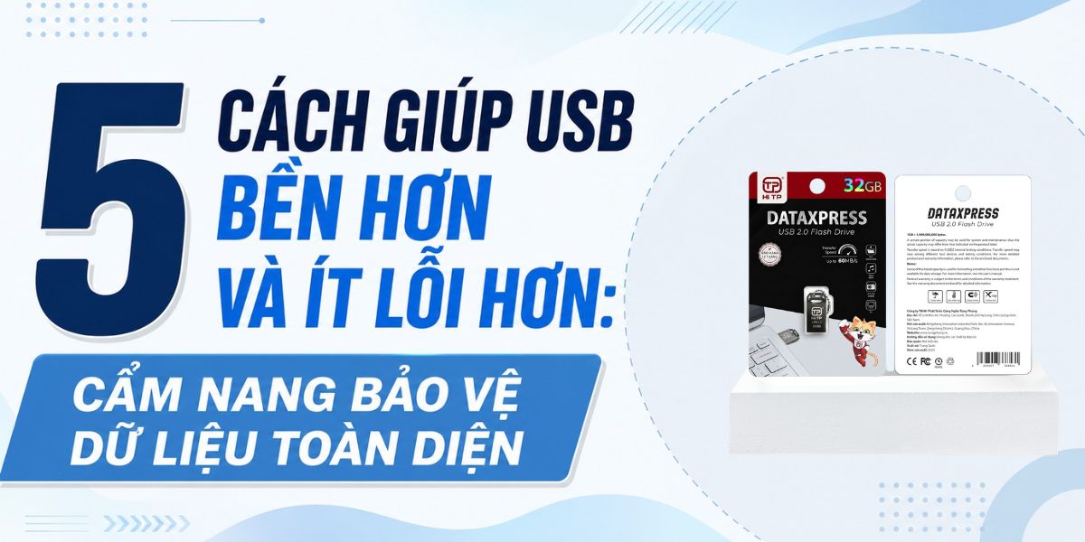 5 CÁCH GIÚP USB BỀN HƠN VÀ ÍT LỖI HƠN: CẨM NANG BẢO VỆ DỮ LIỆU TOÀN DIỆN