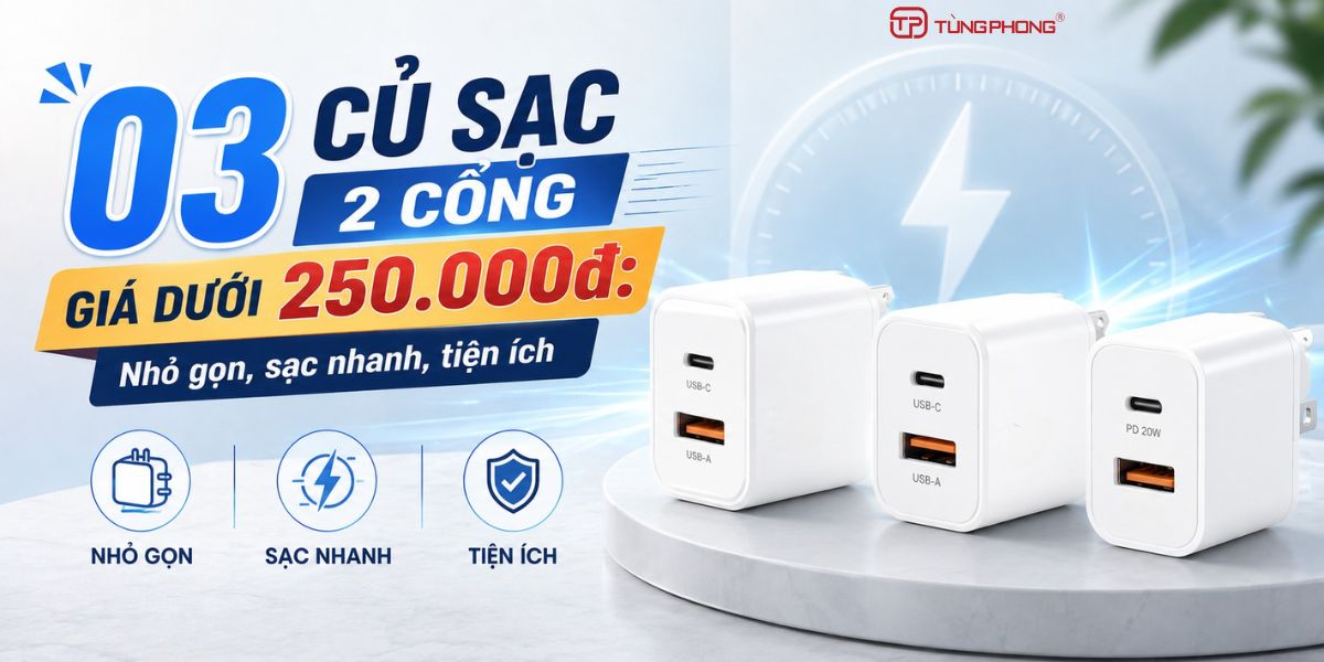 03 củ sạc 2 cổng giá dưới 250.000đ Nhỏ gọn, sạc nhanh, tiện ích