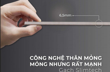 Ảnh 1: Gạch Slimtech có độ mỏng tối ưu 6,5mm nhưng rất mạnh mẽ và bền bỉ