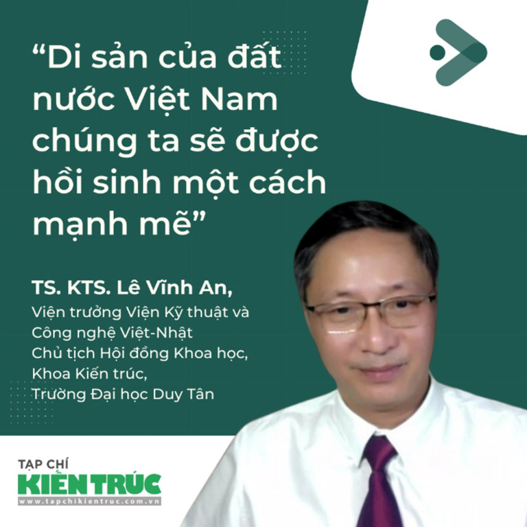 “Di sản của đất nước Việt Nam chúng ta sẽ được hồi sinh một cách mạnh mẽ” – TS. KTS. Lê Vĩnh An