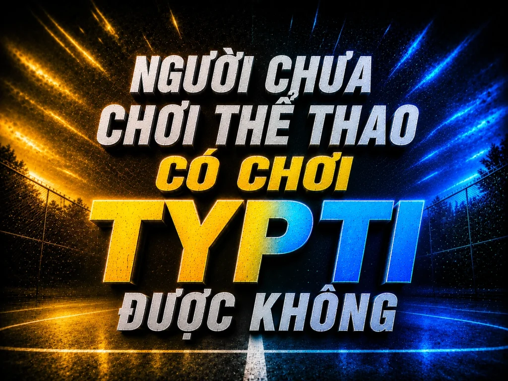 Người chưa chơi thể thao có chơi TYPTI được không