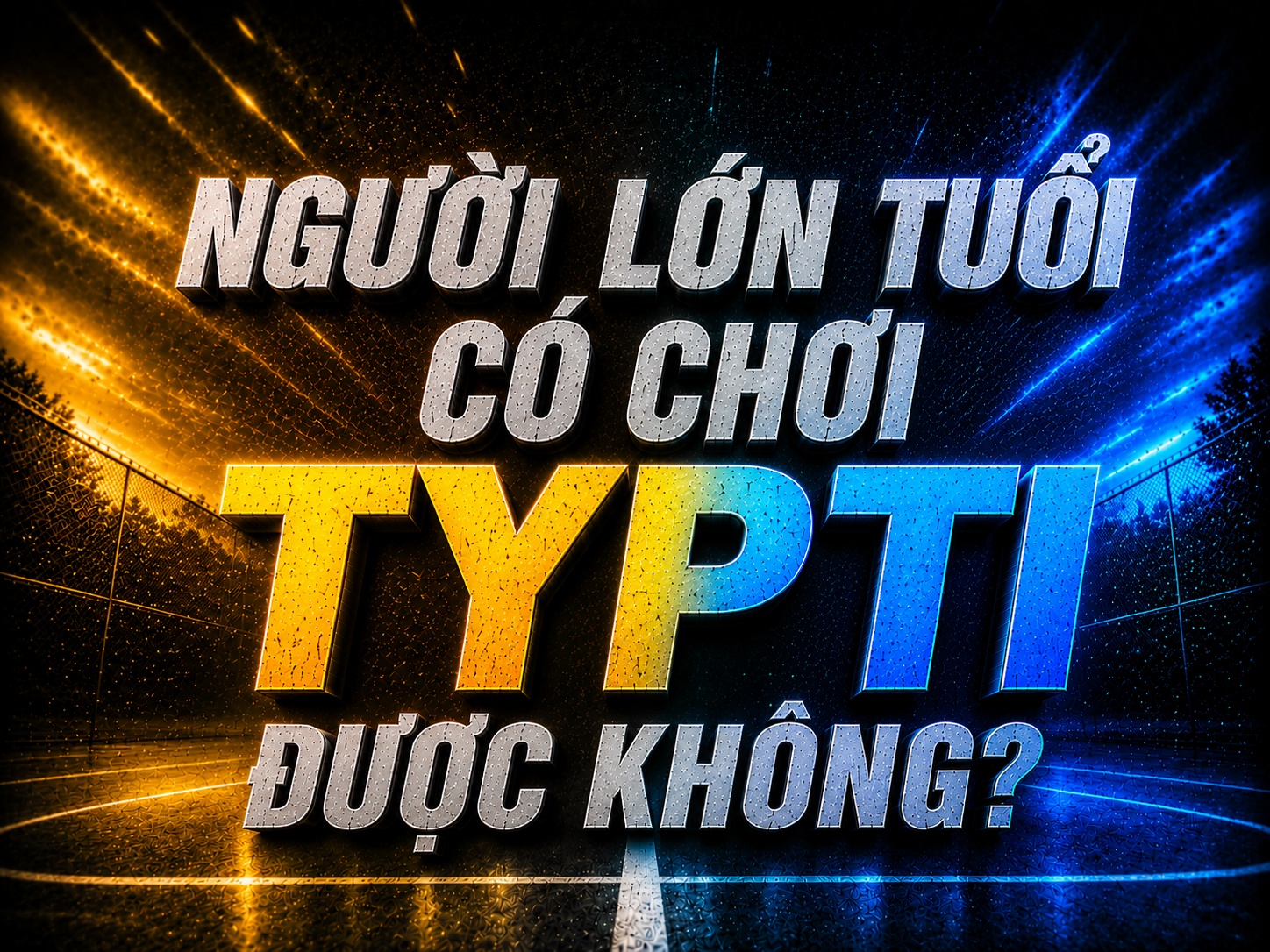 Người lớn tuổi có chơi TYPTI được không? Có, nhưng cần lưu ý