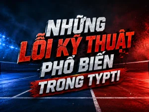 Những lỗi kỹ thuật phổ biến trong TYPTI